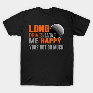 Long drives Make Me Happy You? Not So Much - Tshirts & Accessories T-Shirt